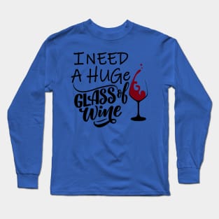 I need a huge glass of wine 3 Long Sleeve T-Shirt